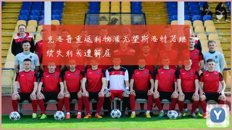 克洛普重返利物浦无望斯洛特若继续失利或遭解雇